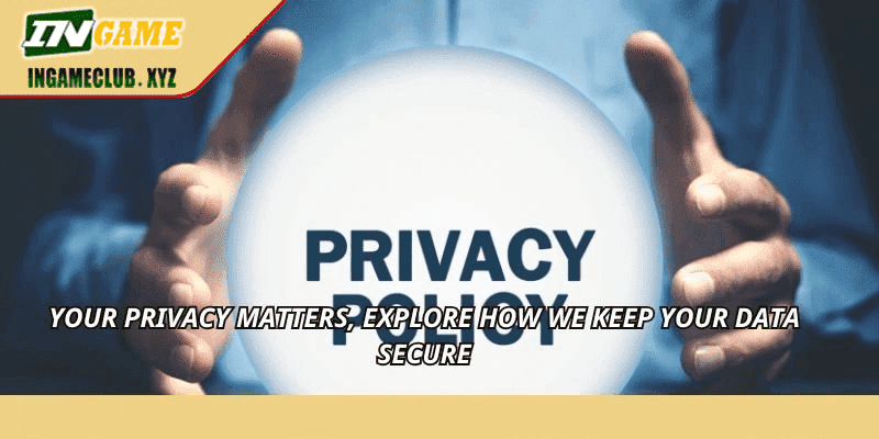 Your privacy matters, explore how we keep your data secure