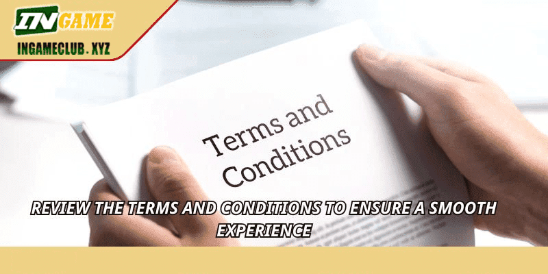 Review the Terms and Conditions to ensure a smooth experience