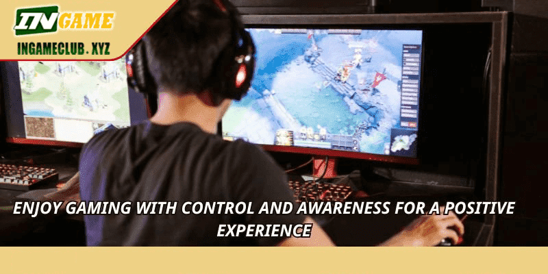 Enjoy gaming with control and awareness for a positive experience