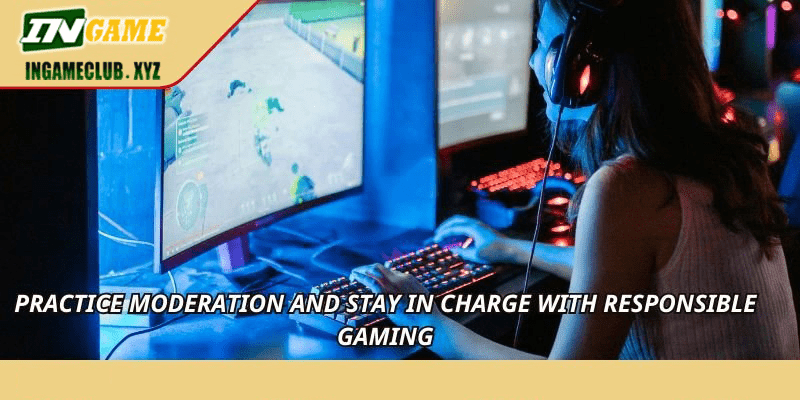 Practice moderation and stay in charge with responsible gaming
