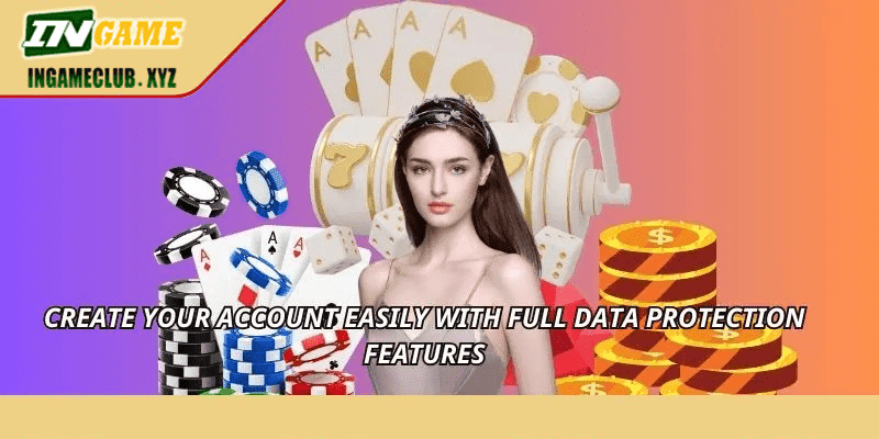 Create your account easily with full data protection features