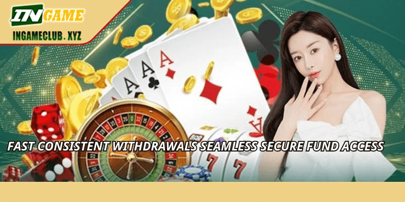 Fast consistent withdrawals seamless secure fund access