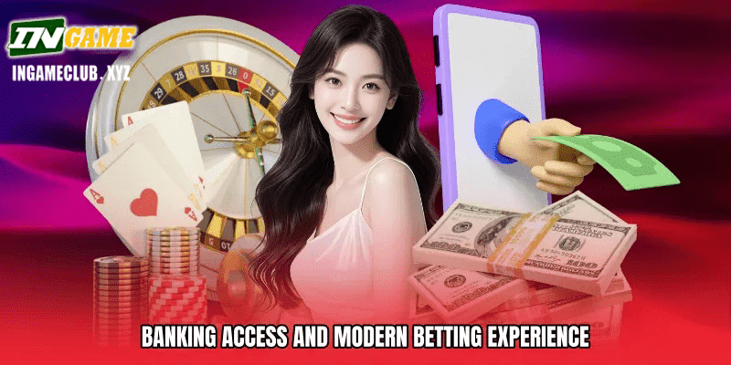 Banking Access and Modern Betting Experience