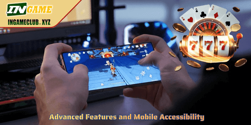 Advanced Features and Mobile Accessibility